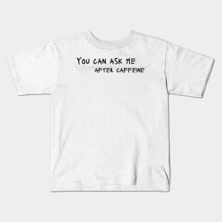 Ask me after caffeine Kids T-Shirt